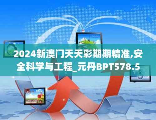 2024新澳门天天彩期期精准,安全科学与工程_元丹BPT578.58