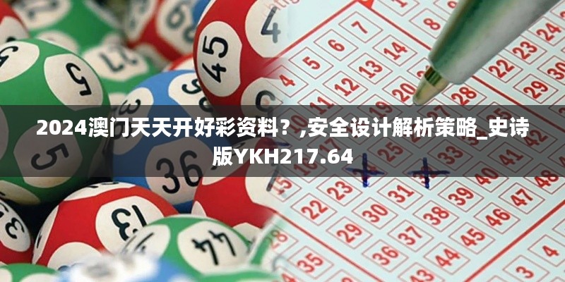 2024澳门天天开好彩资料?,安全设计解析策略_史诗版YKH217.64