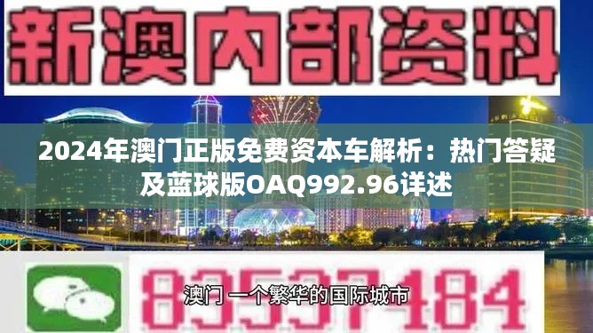 2024年澳门正版免费资本车解析:热门答疑及蓝球版OAQ992.96详述
