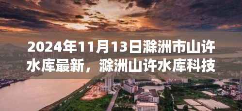 揭秘滁洲山许水库科技新纪元,未来智能水库的尖端功能与非凡体验(2024年最新动态)