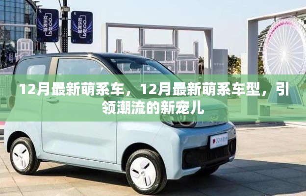 12月最新萌系车型,潮流新宠儿的引领风潮