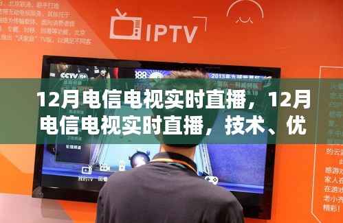 12月电信电视实时直播,技术解析、优势及要点探讨