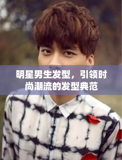 明星男生发型,引领时尚潮流的发型典范