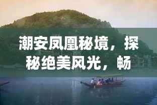 潮安凤凰秘境,探秘绝美风光,畅游凤凰山旅游攻略!