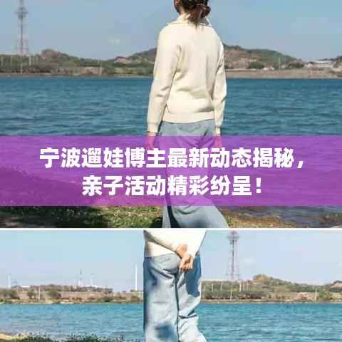 宁波遛娃博主最新动态揭秘,亲子活动精彩纷呈!