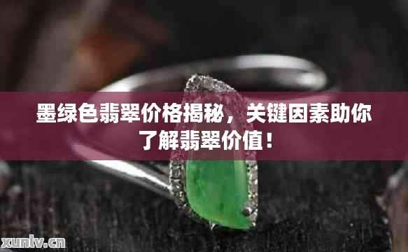 墨绿色翡翠价格揭秘,关键因素助你了解翡翠价值!