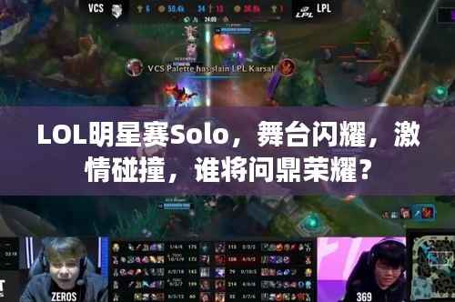 LOL明星赛Solo,舞台闪耀,激情碰撞,谁将问鼎荣耀?
