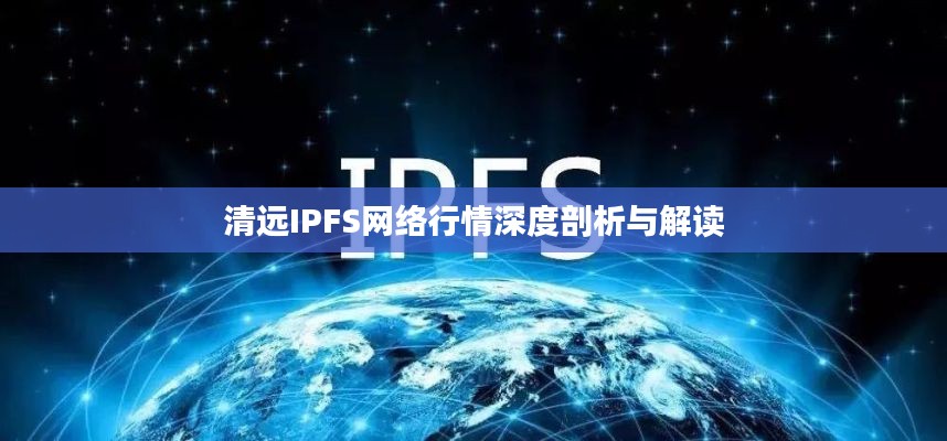 清远IPFS网络行情深度剖析与解读