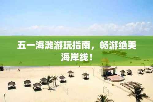 五一海滩游玩指南,畅游绝美海岸线!