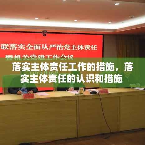 落实主体责任工作的措施，落实主体责任的认识和措施 