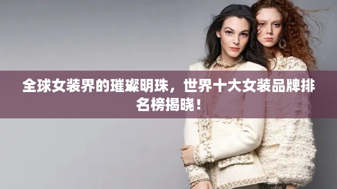 全球女装界的璀璨明珠,世界十大女装品牌排名榜揭晓!