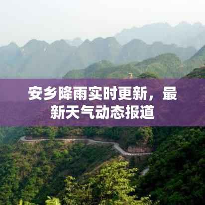安乡降雨实时更新，最新天气动态报道